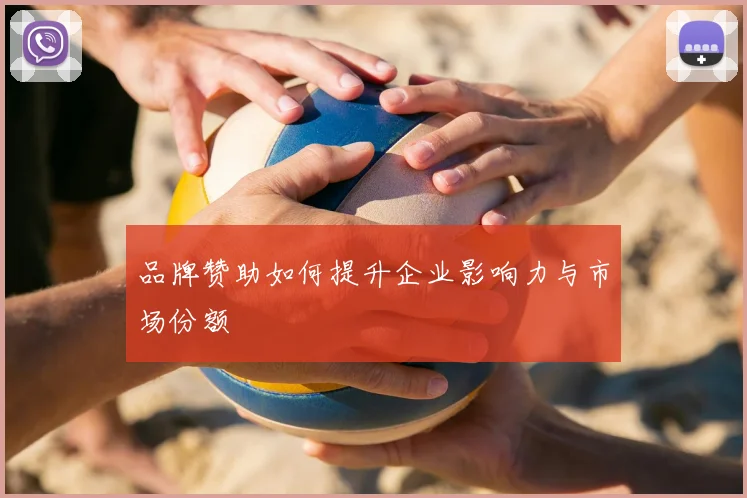 品牌赞助如何提升企业影响力与市场份额