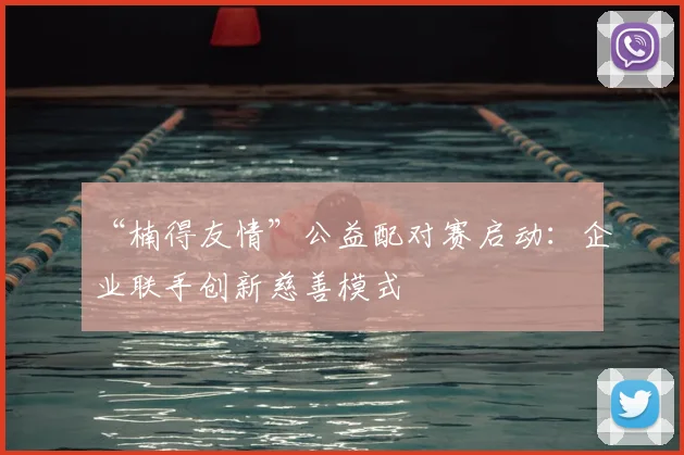 “楠得友情”公益配对赛启动：企业联手创新慈善模式
