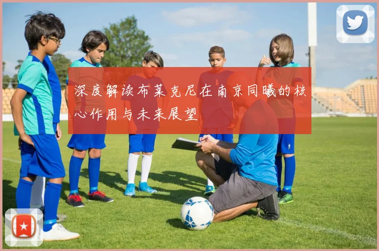 深度解读布莱克尼在南京同曦的核心作用与未来展望