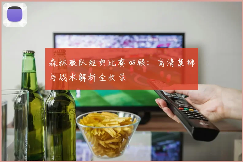 森林狼队经典比赛回顾：高清集锦与战术解析全收录